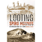 Looting Spiro Mounds: An American King Tut’s Tomb by David La Vere