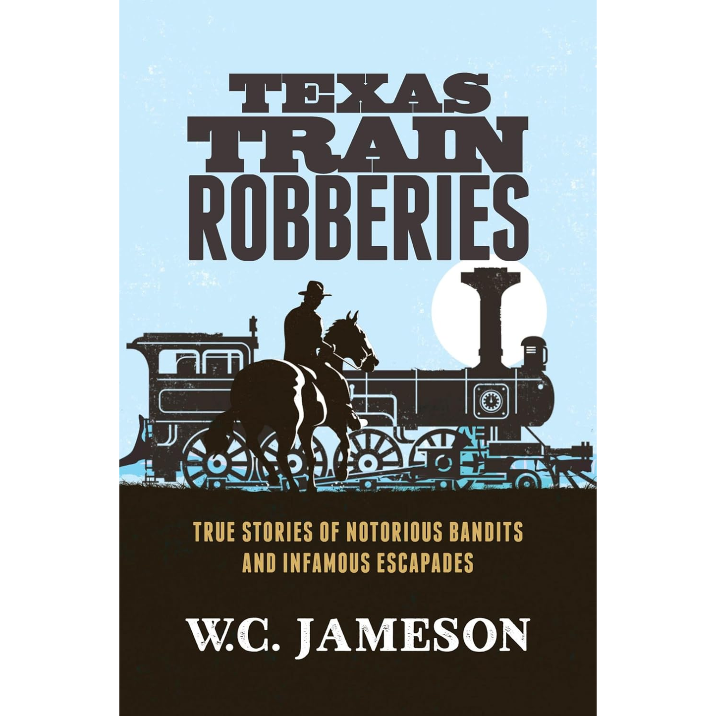 Texas Train Robberies: True Stories of Notorious Bandits and Infamous Escapades by W.C. Jameson