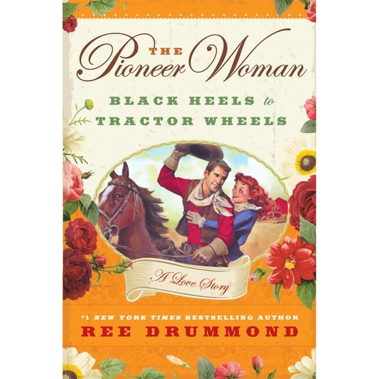 The Pioneer Woman Cooks: Black Heels to Tractor Wheels - A Love Story by Ree Drummond