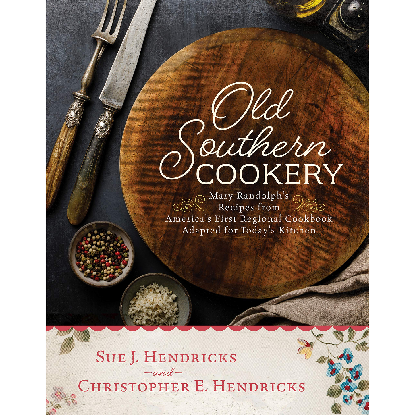 Old Southern Cookery by Sue J. Hendricks and Christopher E. Hendricks