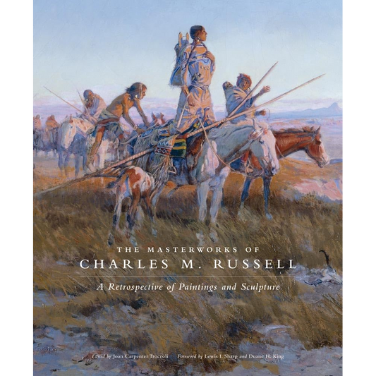 The Masterworks of Charles M. Russell: A Retrospective of Paintings and Sculpture Edited by Joan Carpenter Troccoli