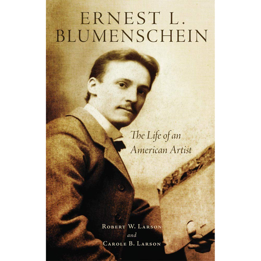 Ernest L. Blumenschein: The Life of an American Artist by Robert W. Larson and Carole B. Larson