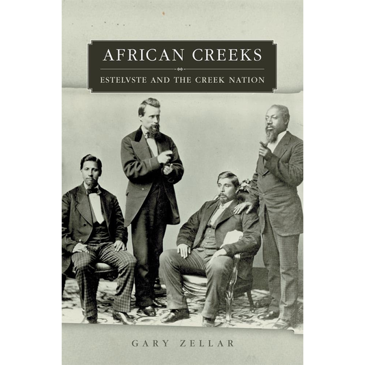 African Creeks: Estelvste and the Creek Nation by Gary Zellar