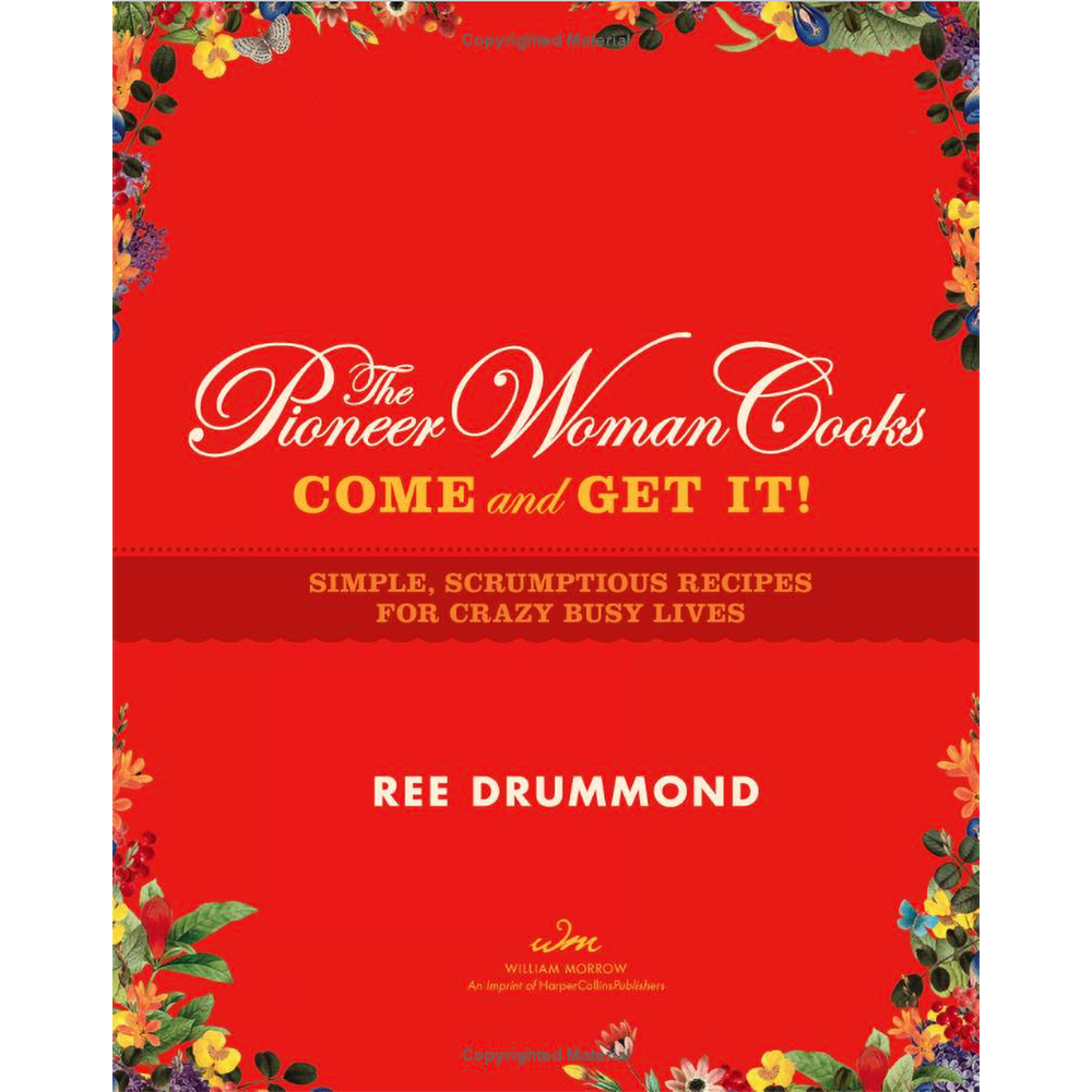 The Pioneer Woman Cooks―Come and Get It!: Simple, Scrumptious Recipes for Crazy Busy Lives by Ree Drummond