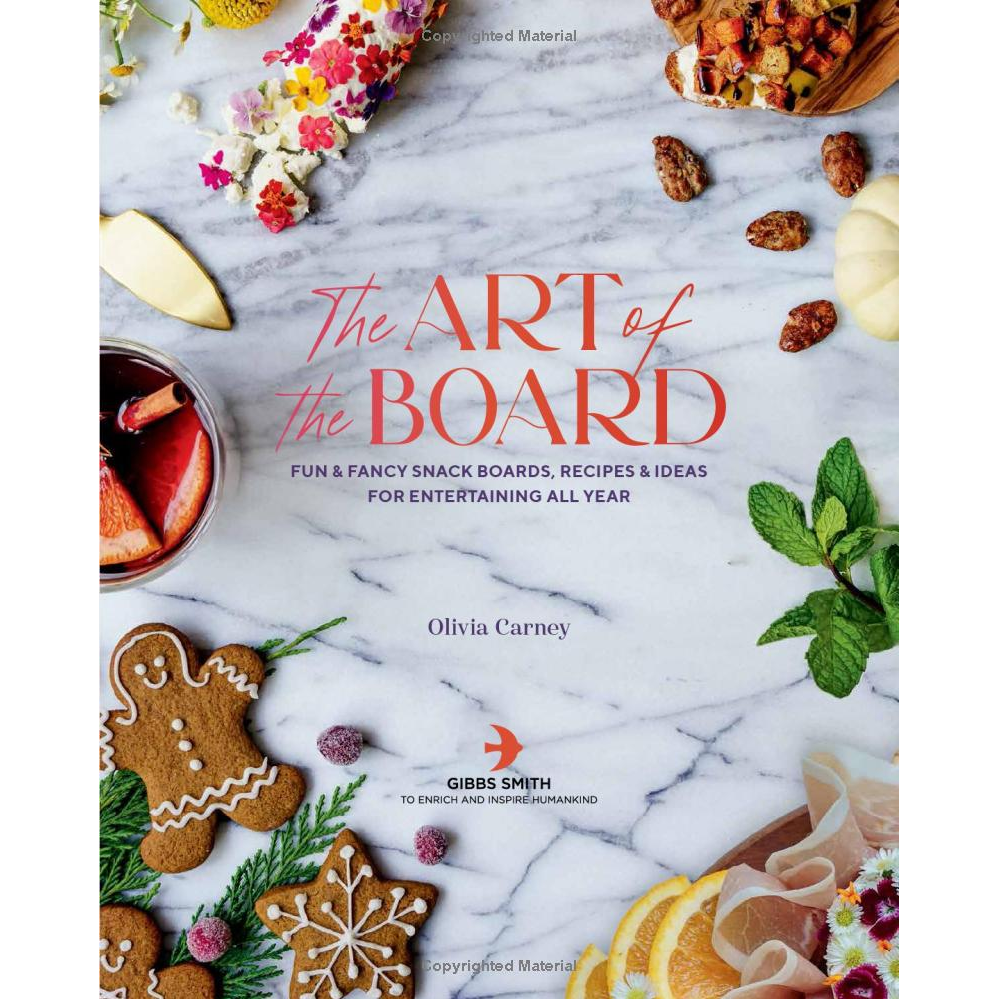 The Art of the Board: Fun & Fancy Snack Boards, Recipes & Ideas for Entertaining All Year by Olivia Carney