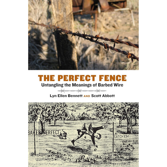 The Perfect Fence: Untangling the Meanings of Barbed Wire by Lyn Ellen Bennett and Scott Abbott