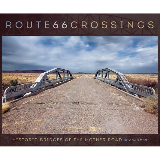 Route 66 Crossings: Historic Bridges of the Mother Road by Jim Ross