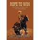 Rope to Win: The History of Steer, Calf, and Team Roping by Gail Hughbanks Woerner (PB)