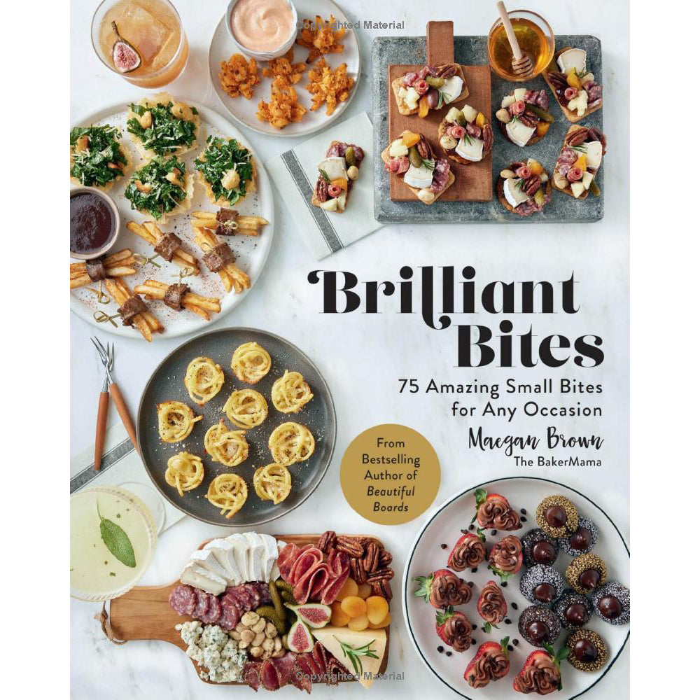 Brilliant Bites: 75 Amazing Small Bites for Any Occasion by Maegan Brown