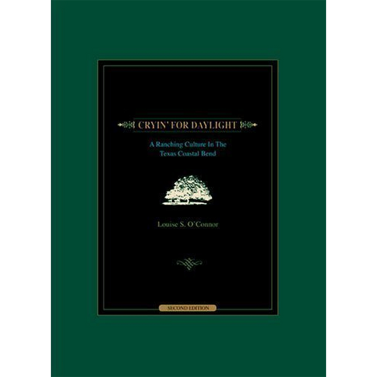 Cryin' For Daylight: A Ranching Culture In The Texas Coastal Bend by Louise S. O'Connor