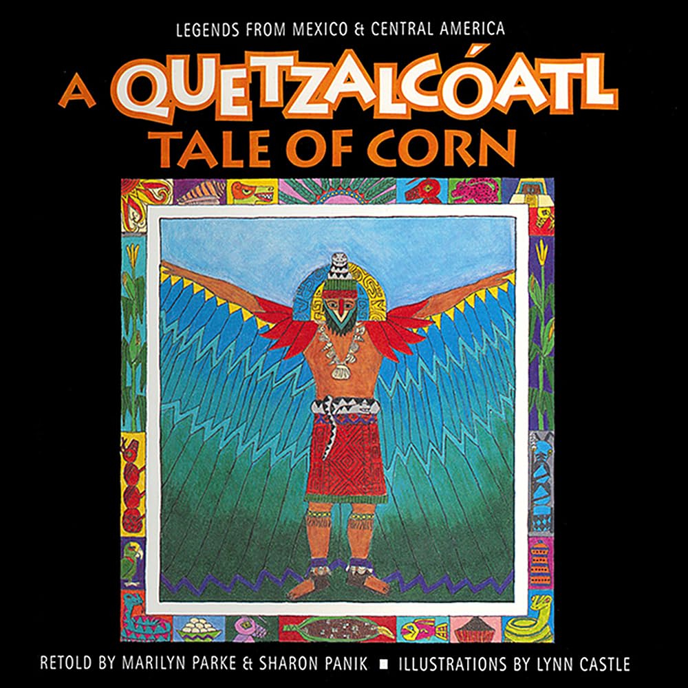 A Quetzalcóatl Tale of Corn, Retold by Marilyn Parke & Sharon Panik