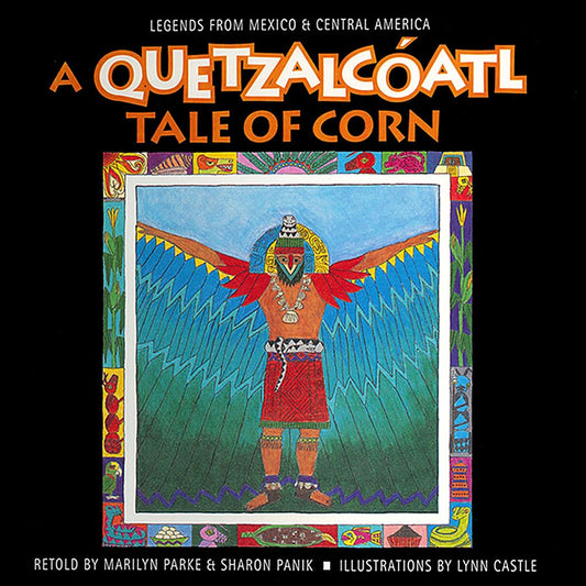 A Quetzalcóatl Tale of Corn, Retold by Marilyn Parke & Sharon Panik