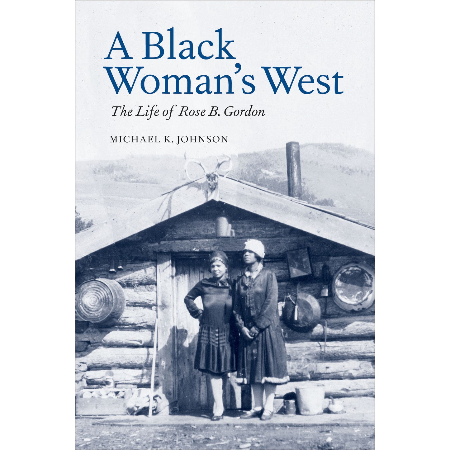 A Black Woman's West: The Life of Rose B. Gordon by Michael K. Johnson