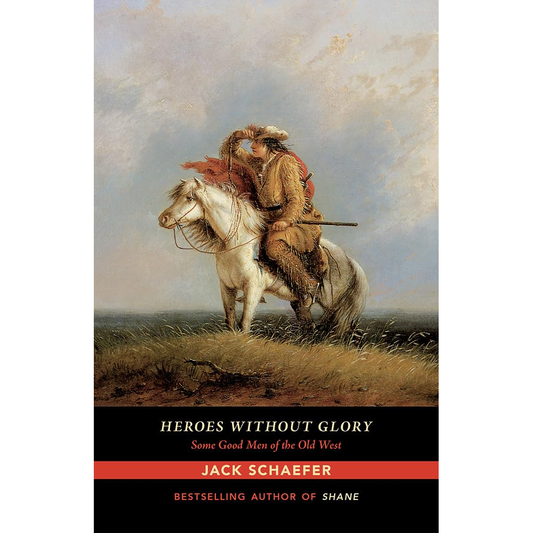 Heroes Without Glory: Some Good Men of the Old West by Jack Schaefer