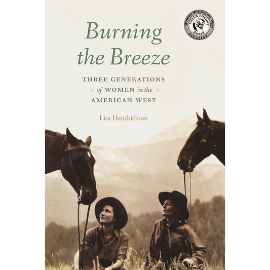 Burning the Breeze: Three Generations of Women in the American West by Lisa Hendrickson
