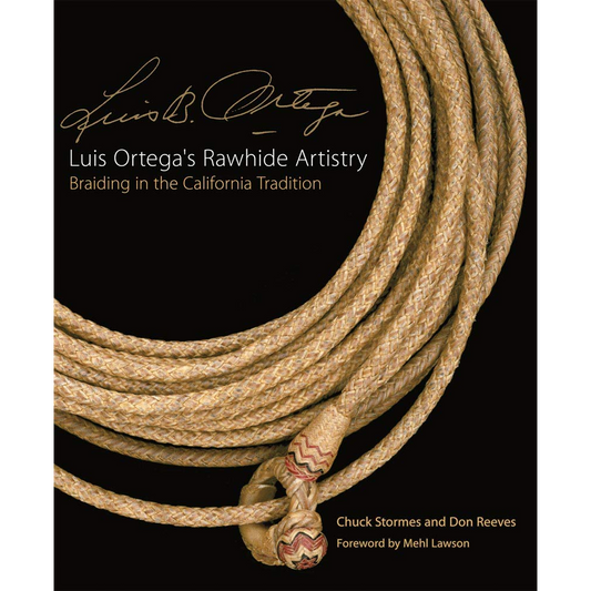 Luis Ortega’s Rawhide Artistry: Braiding in the California Tradition by Chuck Stormes and Don Reeves