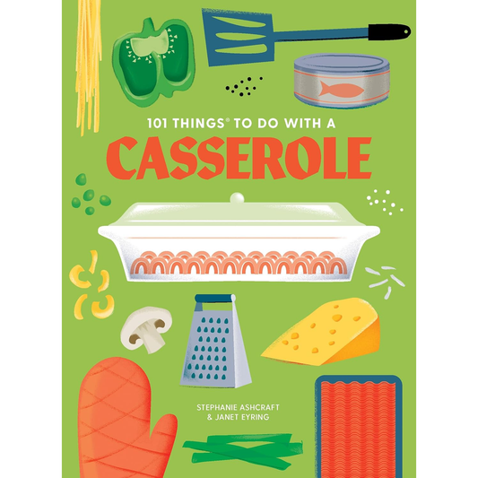 101 Things to Do with a Casserole (New Edition) by Stephanie Ashcraft & Janet Eyring