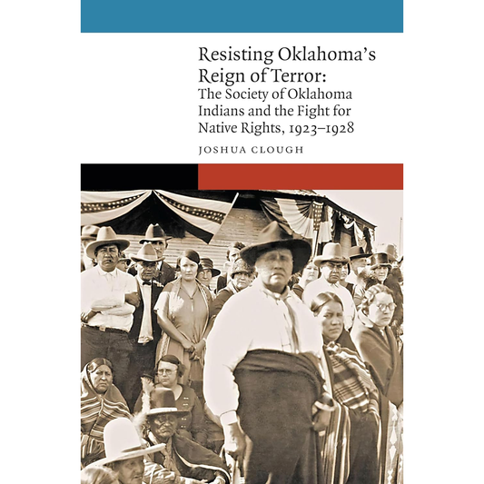 Resisting Oklahoma's Reign of Terror: The Society of Oklahoma Indians and the Fight for Native Rights, 1923-1928 by Joshua Clough