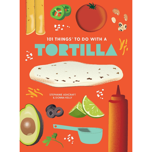 101 Things to Do With a Tortilla (New Edition) by Stephanie Ashcraft