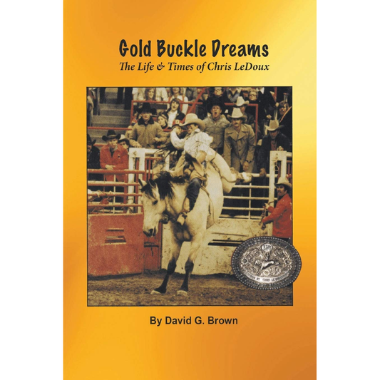 Gold Buckle Dreams: The Life & Times of Chris LeDoux by David G. Brown