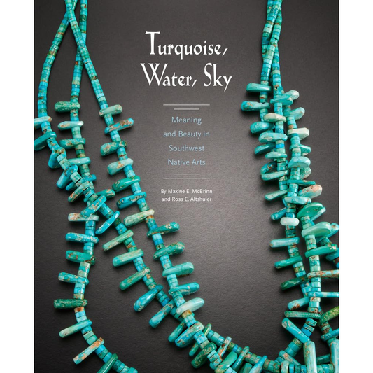 Turquoise, Water, Sky: Meaning and Beauty in Southwest Native Arts by Maxine E. McBrinn and Ross E. Altshuler