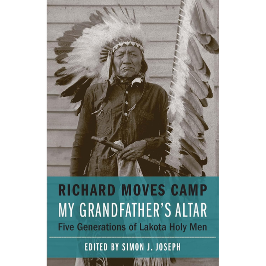 My Grandfather's Altar: Five Generations of Lakota Holy Men by Richard Moves Camp