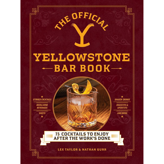 The Official Yellowstone Bar Book: 75 Cocktails to Enjoy after the Work's Done by Lex Taylor & Nathan Gurr