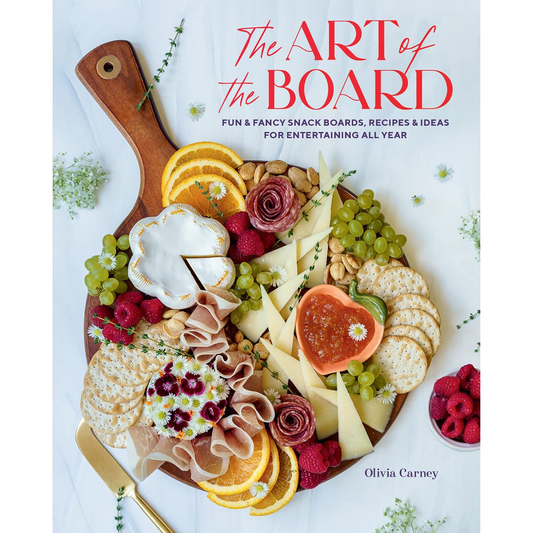 The Art of the Board: Fun & Fancy Snack Boards, Recipes & Ideas for Entertaining All Year by Olivia Carney