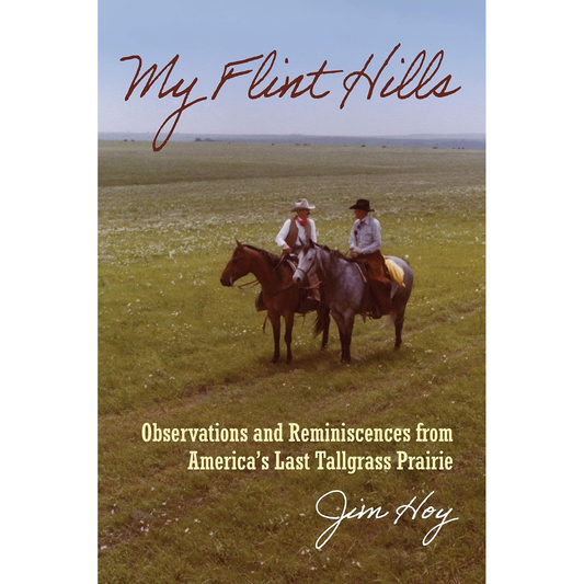 My Flint Hills: Observations and Reminiscences from America's Last Tallgrass Prairie by Jim Hoy