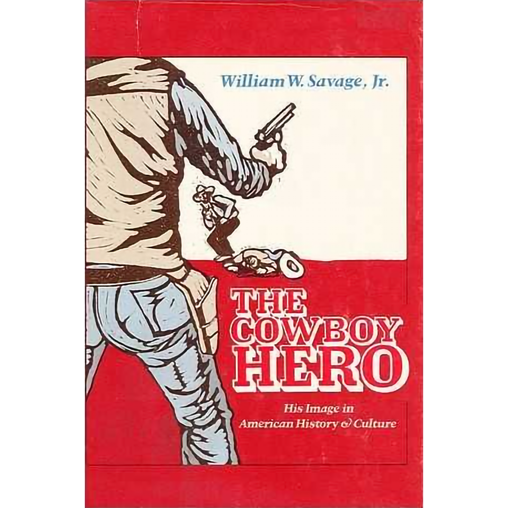 The Cowboy Hero: His Image in American History and Culture by William W. Savage, Jr.