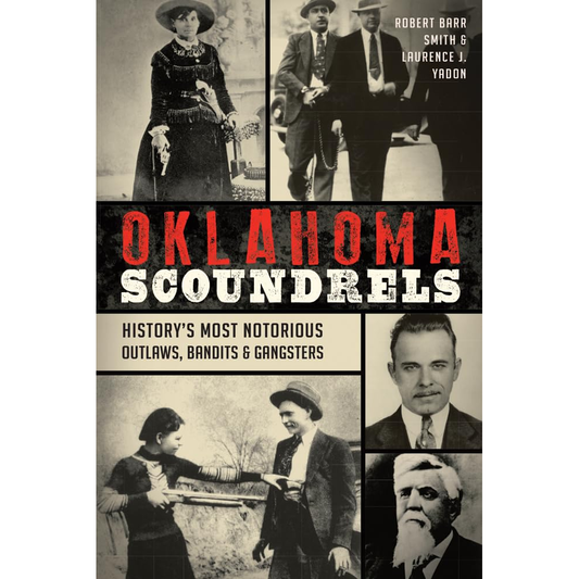 Oklahoma Scoundrels: History's Most Notorious Outlaws, Bandits, & Gangsters by Robert Barr Smith & Laurence J. Yadon