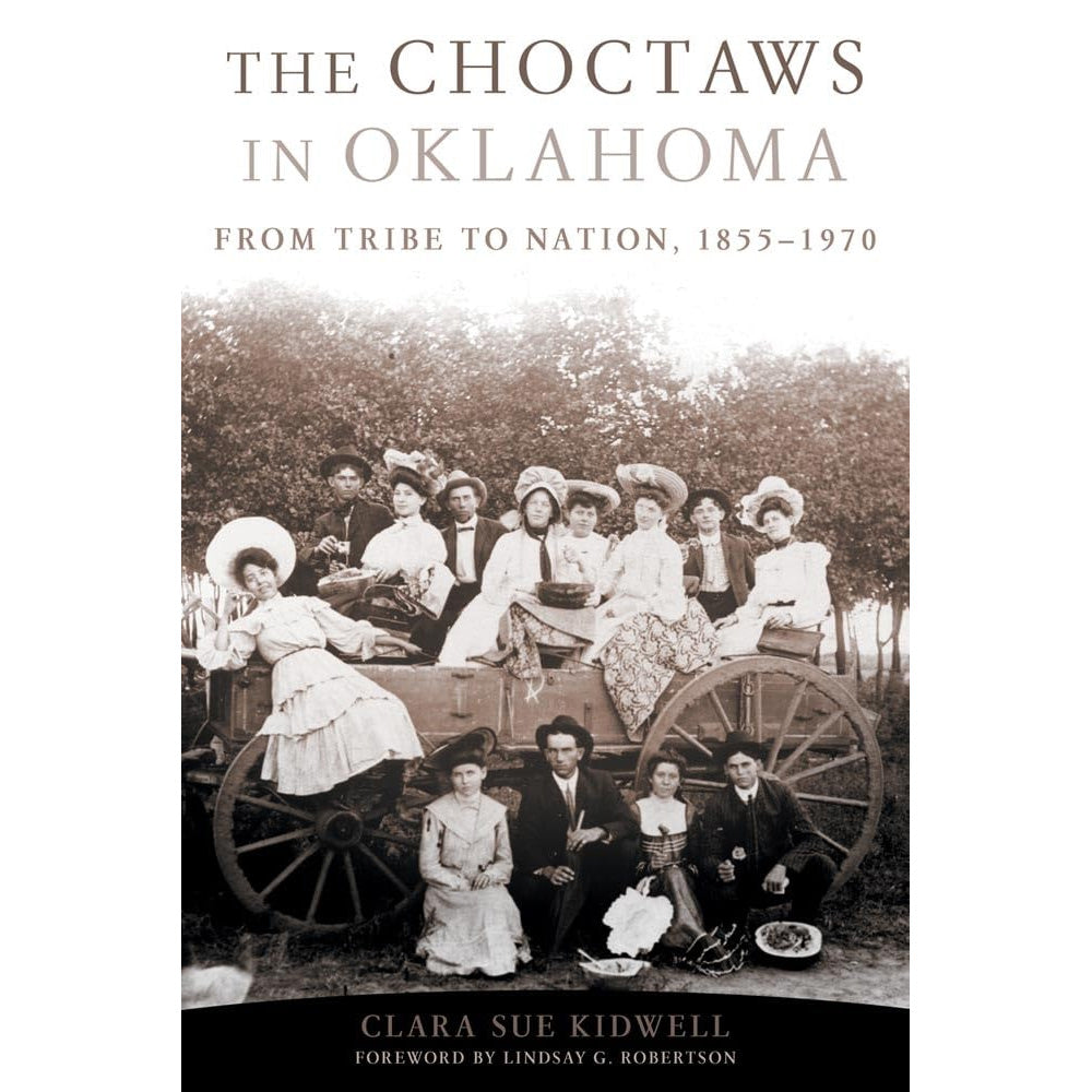 The Choctaws in Oklahoma: From Tribe to Nation, 1855-1970 (Volume 2, American Indian Law and Policy Series) by Clara Sue Kidwell