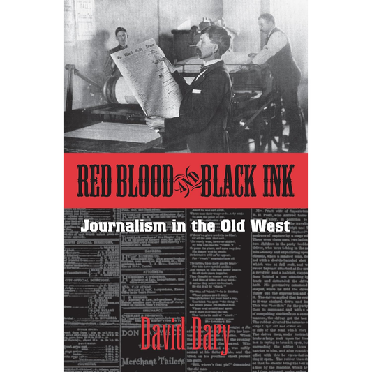 Red Blood and Black Ink: Journalism in the Old West by David Dary