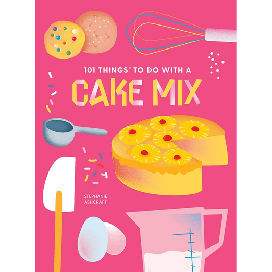 101 Things to Do with a Cake Mix (New Edition) by Stephanie Ashcraft