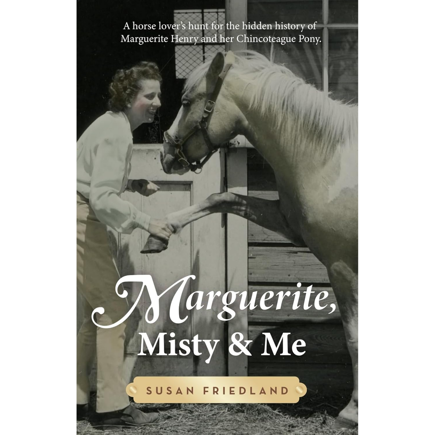 Marguerite, Misty and Me: A Horse Lover's Hunt for the Hidden History of Marguerite Henry and her Chincoteague Pony by Susan Friedland