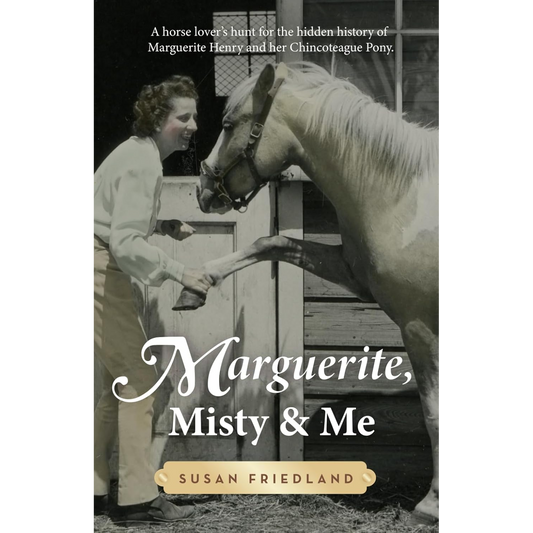Marguerite, Misty and Me: A Horse Lover's Hunt for the Hidden History of Marguerite Henry and her Chincoteague Pony by Susan Friedland