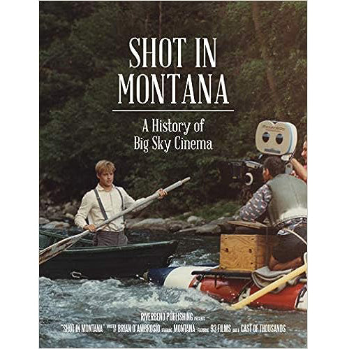 Shot In Montana: A History of Big Sky Cinema by Brian D'Ambrosio