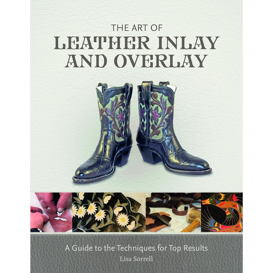 The Art of Leather Inlay and Overlay: A Guide to the Techniques for Top Results by Lisa Sorrell