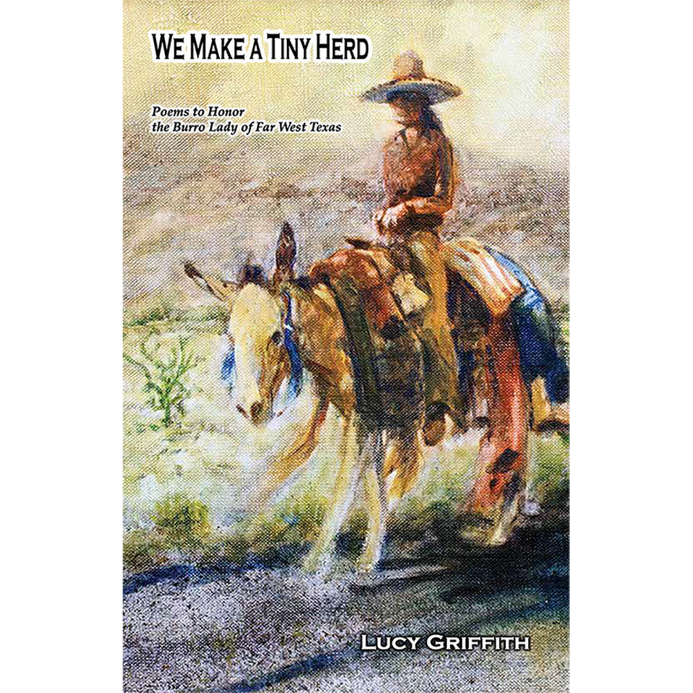We Make a Tiny Herd: Poems to Honor the Burro Lady of Far West Texas by Lucy Griffith - WHA Winner 2020