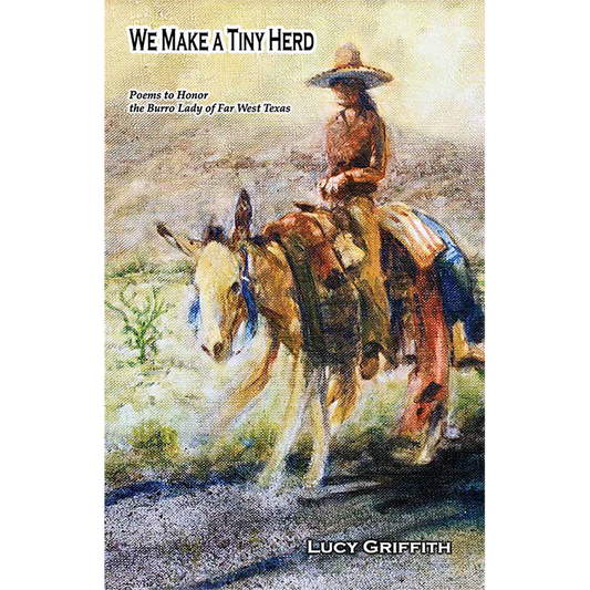 We Make a Tiny Herd: Poems to Honor the Burro Lady of Far West Texas by Lucy Griffith - WHA Winner 2020