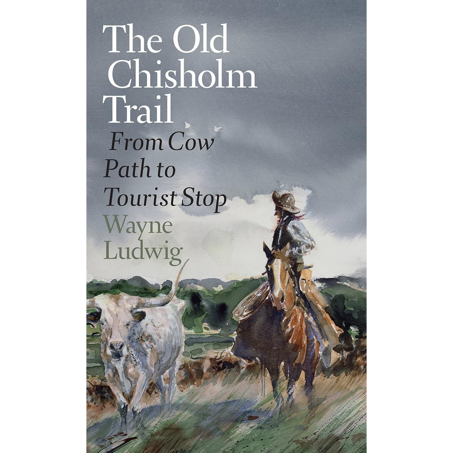 The Old Chisholm Trail: From Cow Path to Tourist Stop by Wayne Ludwig