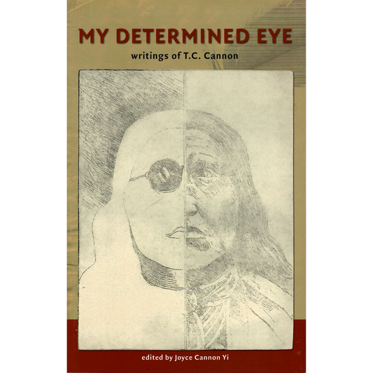My Determined Eye: writings of T.C. Cannon, edited by Joyce Cannon Yi