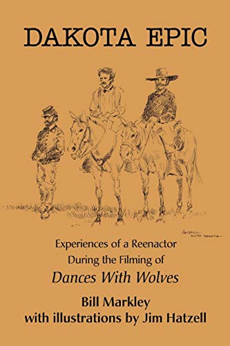 Dakota Epic book experiences of a reenactor during the fliming of dances with wolves by bill markley and illustrated by jim hatzell