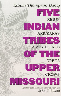 Five Indian Tribes of the Upper Missouri by Edwin Thompson Denig history culture of the Sioux, Arickaras, Assiniboines, Crees and Crows book