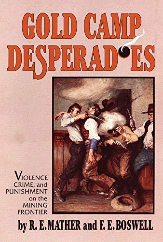 Gold Camp Desperados: Violence, Crime & Punishment
