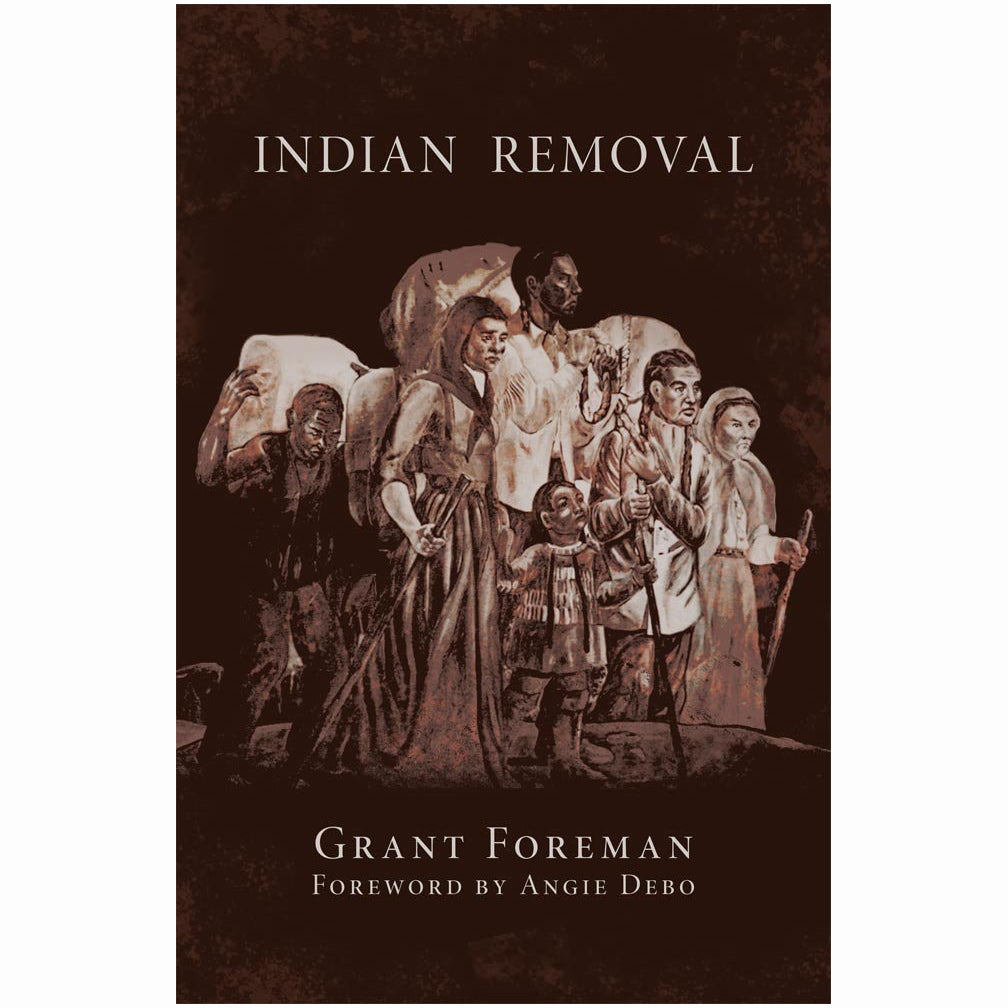 Indian Removal by Grant foreman trail of tears foreward by angie debo history biography five civilized tribes choctaw cherokee chickasaw creek seminole indian removal act book
