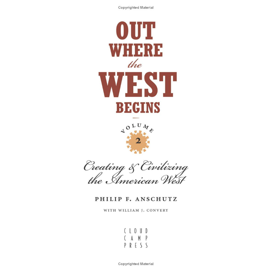 Out Where the West Begins, Volume 2: Creating and Civilizing the American West by Philip F. Anschutz