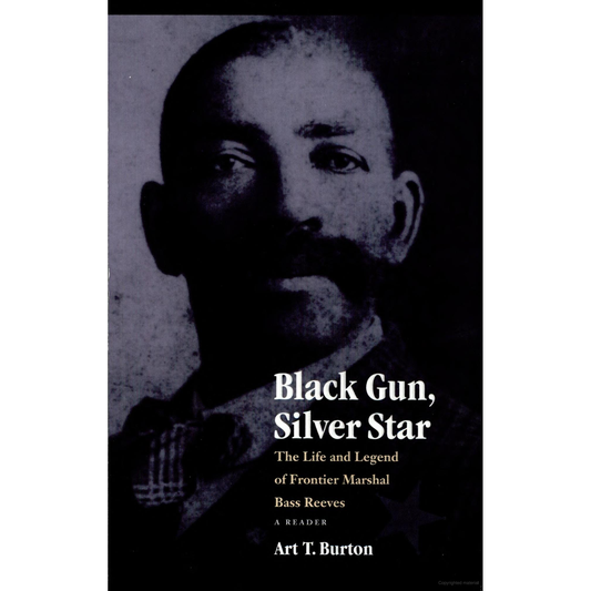 Black Gun, Silver Star: The Life and Legend of Frontier Marshal Bass Reeves by Art T. Burton