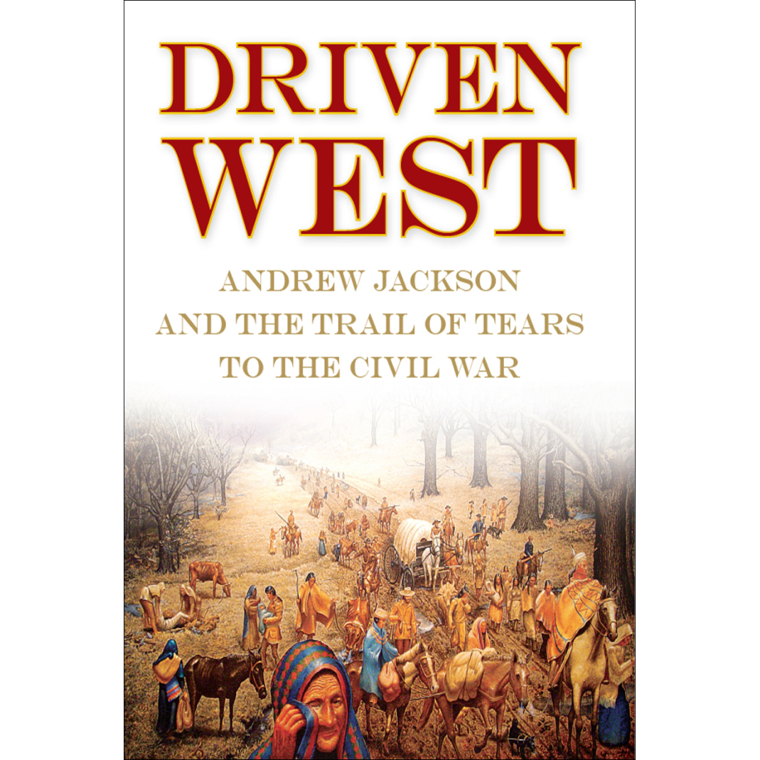 Driven West: Andrew Jackson and the Trail of Tears to the Civil War