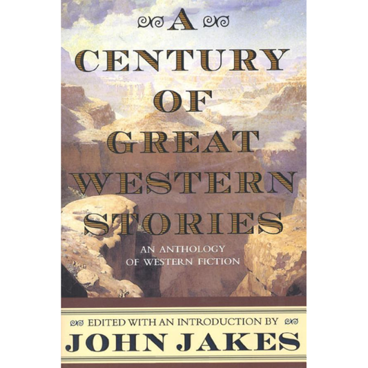 A Century of Great Western Stories: An Anthology of Western Fiction by John Jakes